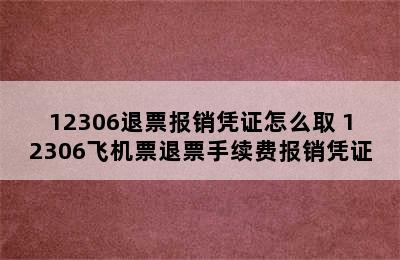 12306退票报销凭证怎么取 12306飞机票退票手续费报销凭证